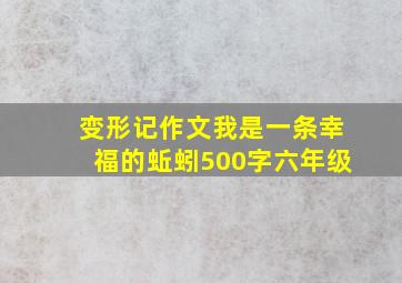 变形记作文我是一条幸福的蚯蚓500字六年级