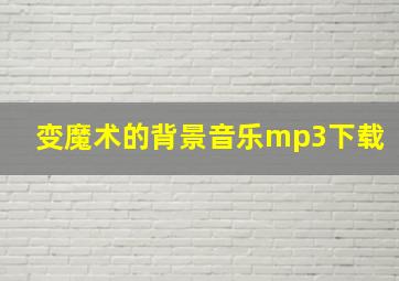 变魔术的背景音乐mp3下载