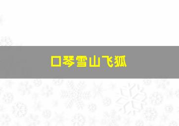 口琴雪山飞狐