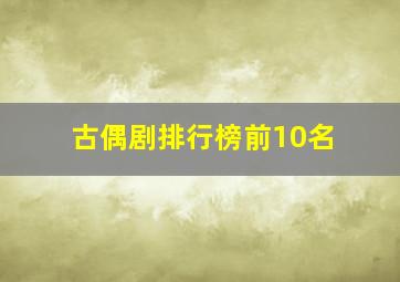 古偶剧排行榜前10名