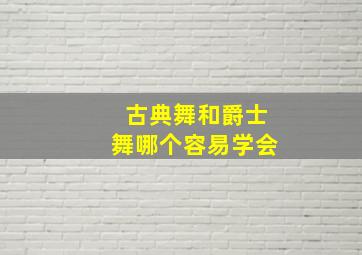 古典舞和爵士舞哪个容易学会