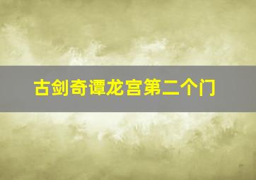 古剑奇谭龙宫第二个门