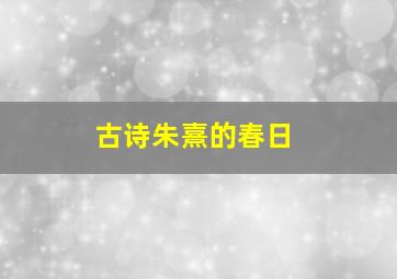 古诗朱熹的春日