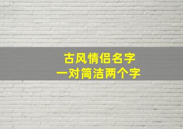 古风情侣名字一对简洁两个字