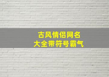 古风情侣网名大全带符号霸气