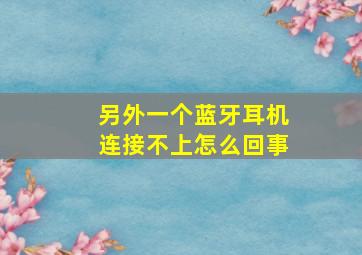 另外一个蓝牙耳机连接不上怎么回事