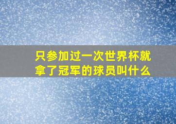 只参加过一次世界杯就拿了冠军的球员叫什么