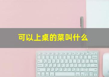 可以上桌的菜叫什么