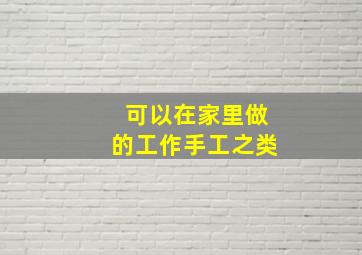 可以在家里做的工作手工之类