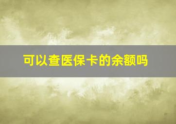 可以查医保卡的余额吗