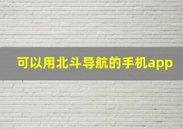 可以用北斗导航的手机app