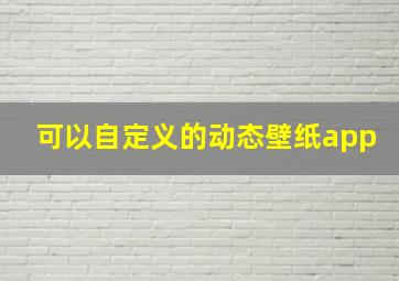 可以自定义的动态壁纸app