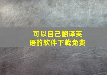 可以自己翻译英语的软件下载免费