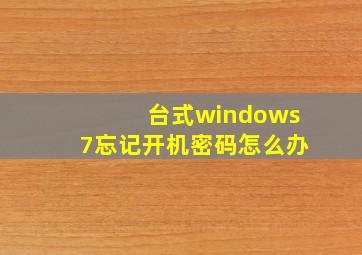 台式windows7忘记开机密码怎么办