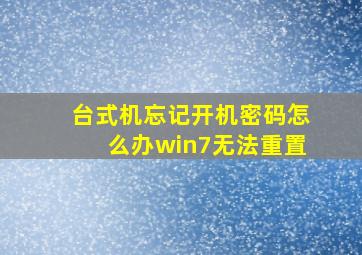 台式机忘记开机密码怎么办win7无法重置