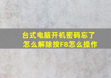 台式电脑开机密码忘了怎么解除按F8怎么操作