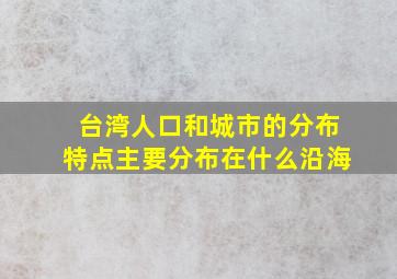 台湾人口和城市的分布特点主要分布在什么沿海