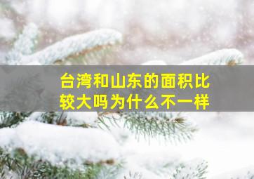 台湾和山东的面积比较大吗为什么不一样