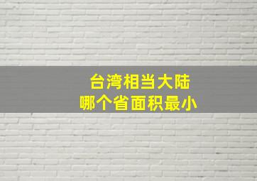 台湾相当大陆哪个省面积最小