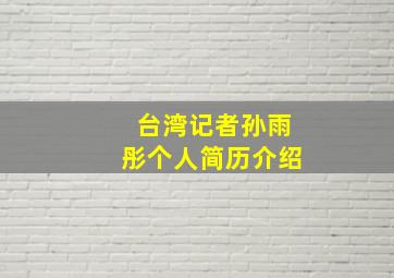 台湾记者孙雨彤个人简历介绍