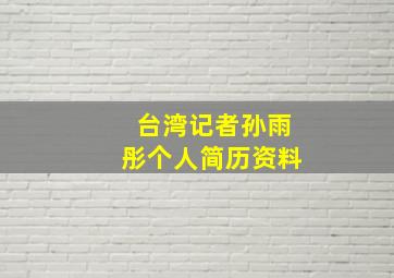 台湾记者孙雨彤个人简历资料