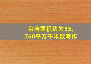 台湾面积约为35,760平方千米数写作