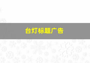 台灯标题广告