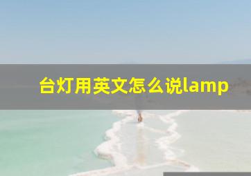 台灯用英文怎么说lamp