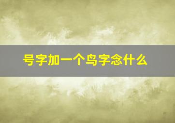 号字加一个鸟字念什么