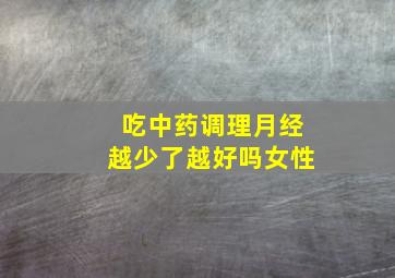 吃中药调理月经越少了越好吗女性