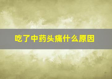 吃了中药头痛什么原因