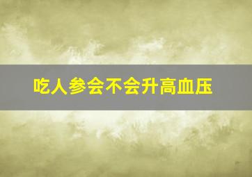 吃人参会不会升高血压