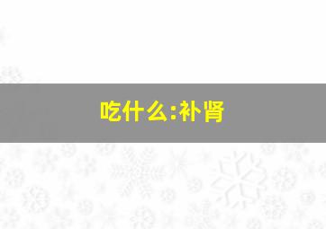 吃什么:补肾