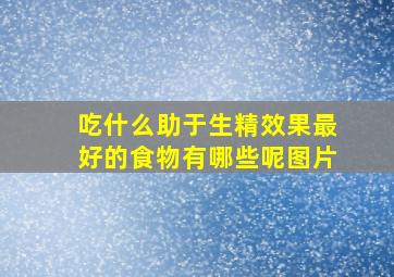 吃什么助于生精效果最好的食物有哪些呢图片