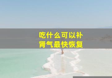 吃什么可以补肾气最快恢复