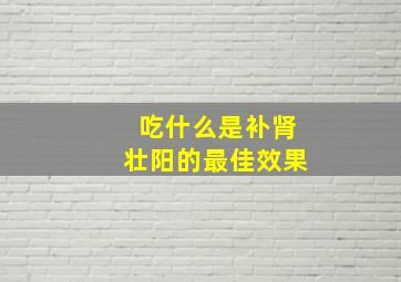 吃什么是补肾壮阳的最佳效果