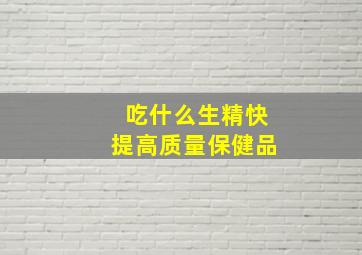 吃什么生精快提高质量保健品