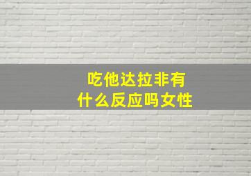 吃他达拉非有什么反应吗女性