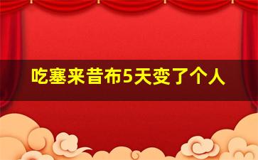 吃塞来昔布5天变了个人