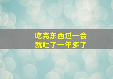 吃完东西过一会就吐了一年多了