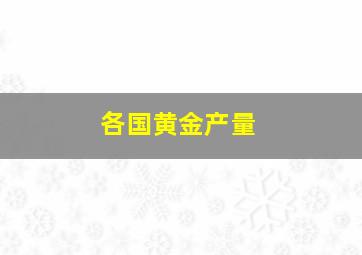 各国黄金产量