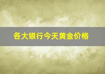 各大银行今天黄金价格