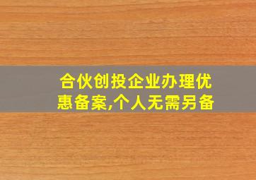 合伙创投企业办理优惠备案,个人无需另备