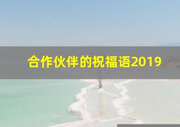 合作伙伴的祝福语2019