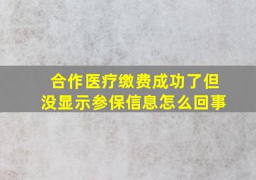 合作医疗缴费成功了但没显示参保信息怎么回事