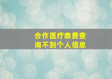 合作医疗缴费查询不到个人信息