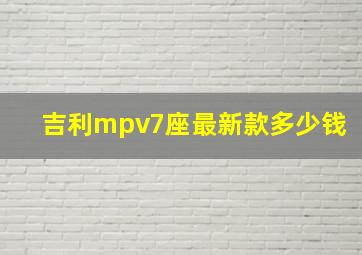 吉利mpv7座最新款多少钱