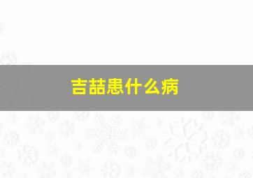 吉喆患什么病