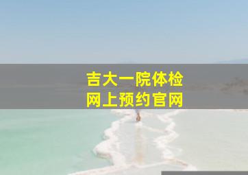 吉大一院体检网上预约官网