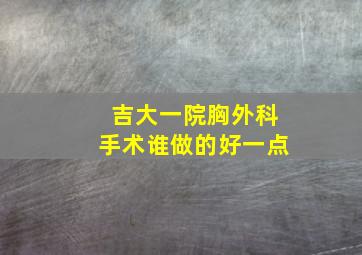 吉大一院胸外科手术谁做的好一点